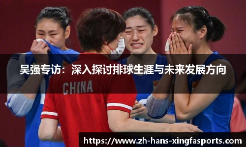吴强专访:深入探讨排球生涯与未来发展方向